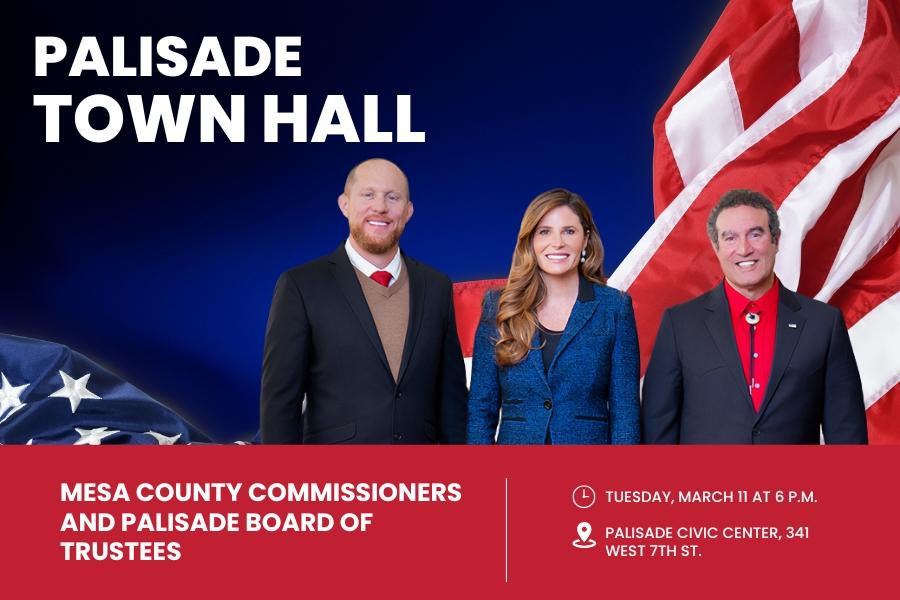 American flag behind three individuals (Board of Mesa County Commissioners) with white text reading, Palisade Town Hall Mesa County Commissioners and Palisade Board of Trustees Tuesday, March 11 at 6 p.m. Palisade Civic Center, 341 West 7th St. 